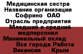 Медицинская сестра › Название организации ­ Софрино, ОАО › Отрасль предприятия ­ Младший и средний медперсонал › Минимальный оклад ­ 14 500 - Все города Работа » Вакансии   . Крым,Бахчисарай